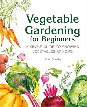 vegetable gardening for beginners a simple guide to growing vegetables at home 1st edition jill mcsheehy