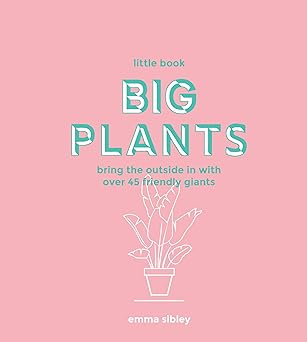 little book big plants bring the outside in with 45 friendly giants 1st edition emma sibley 1787135063,