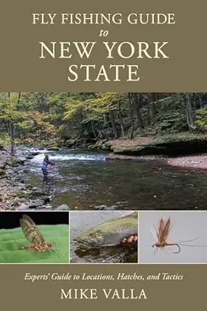 fly fishing guide to new york state experts guide to locations hatches and tactics 1st edition mike valla