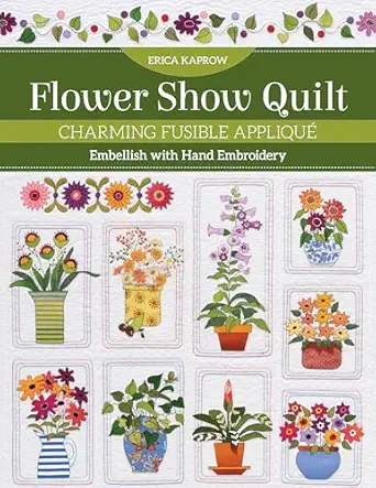 flower show quilt charming fusible appliqua embellish with hand embroidery 1st edition erica kaprow