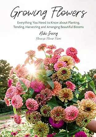 growing flowers everything you need to know about planting tending harvesting and arranging beautiful blooms