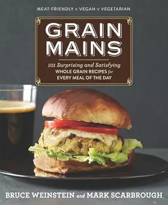 grain mains 101 surprising and satisfying whole grain recipes for every meal of the day 1st edition bruce