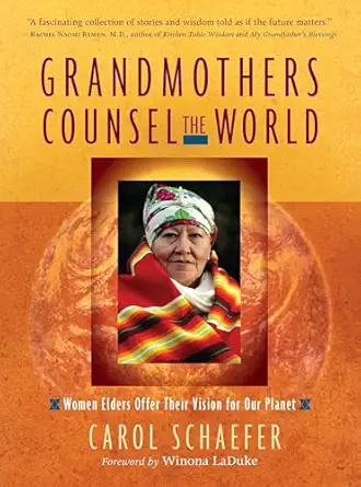 grandmothers counsel the world women elders offer their vision for our planet 1st edition carol schaefer