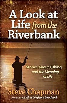 a look at life from the riverbank stories about fishing and the meaning of life 1st edition steve chapman
