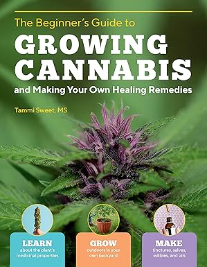 the beginners guide to growing cannabis and making your own healing remedies learn about the plants medicinal