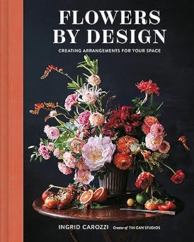 flowers by design creating arrangements for your space 1st edition ingrid carozzi 1419746189, 978-1419746185