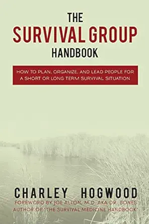the survival group handbook how to plan organize and lead people for a short or long term survival situation