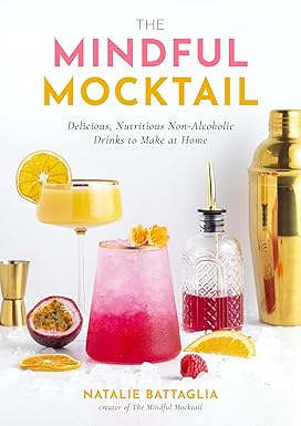 the mindful mocktail delicious nutritious non alcoholic drinks to make at home 1st edition natalie battaglia