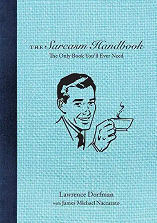 the sarcasm handbook 1st edition lawrence dorfman ,james michael naccarato 1510723269, 978-1510723269