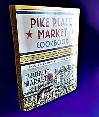 pike place market cookbook recipes anecdotes and personalities from seattles renowned public market 1st
