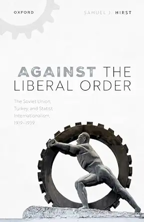 against the liberal order the soviet union turkey and statist internationalism 1919 1939 1st edition samuel j