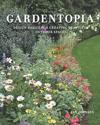 gardentopia design basics for creating beautiful outdoor spaces 1st edition jan johnsen 1682683966,