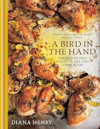a bird in the hand chicken recipes for every day and every mood 1st edition diana henry 178472002x,