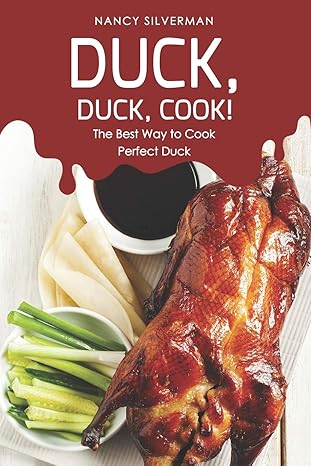 duck duck cook the best way to cook perfect duck 1st edition nancy silverman 1092991204, 978-1092991209