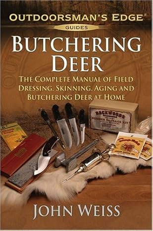 butchering deer the complete manual of field dressing skinning aging and butchering deer at home 1st edition