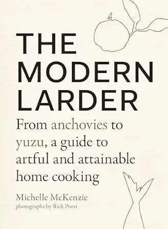 the modern larder from anchovies to yuzu a guide to artful and attainable home cooking 1st edition michelle