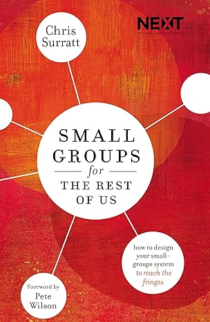 small groups for the rest of us how to design your small groups system to reach the fringes 1st edition chris
