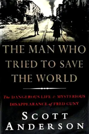 the man who tried to save the world the dangerous life and mysterious disappearance of fred cuny 1st edition