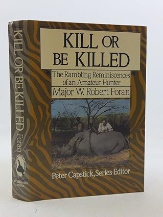 kill or be killed the rambling reminiscences of an amateur hunter 1st edition major w robert foran