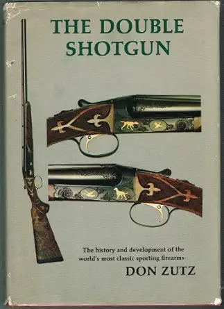 the double shotgun the history and development of the worlds most classic sporting firearms 1st edition don