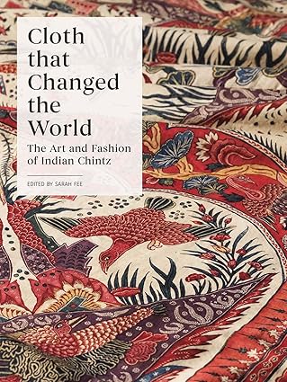 cloth that changed the world the art and fashion of indian chintz 1st edition sarah fee 030024679x,