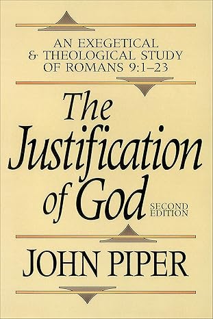 the justification of god an exegetical and theological study of romans 9 1 23 1st edition john piper