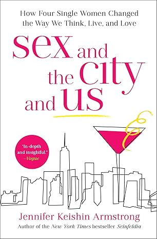 sex and the city and us how four single women changed the way we think live and love 1st edition jennifer