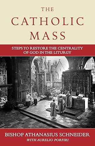 the catholic mass steps to restore the centrality of god in the liturgy 1st edition bishop athanasius