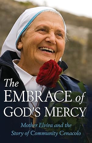 the embrace of gods mercy mother elvira and the rise of community cenacolo 1st edition michele casella