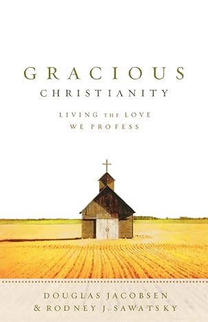 gracious christianity living the love we profess 1st edition douglas jacobsen ,rodney j sawatsky 0801031397,