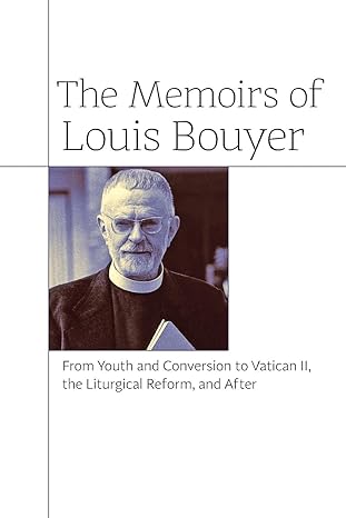 the memoirs of louis bouyer from youth and conversion to vatican ii the liturgical reform and after 1st