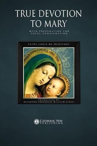 true devotion to mary with preparation for total consecration illustrated 1st edition saint louis de montfort