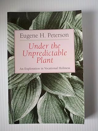 under the unpredictable plant an exploration in vocational holiness 1st edition eugene h peterson 0802808484,