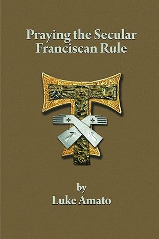 praying the secular franciscan rule 1st edition luke amato 1387034286, 978-1387034284
