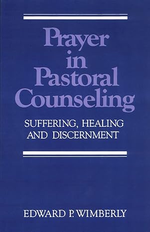 prayer in pastoral counseling suffering healing and discernment 1st edition edward p wimberly 0664251285,