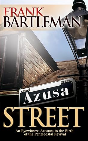 azusa street an eyewitness account to the birth of the pentecostal revival 1st edition frank bartleman