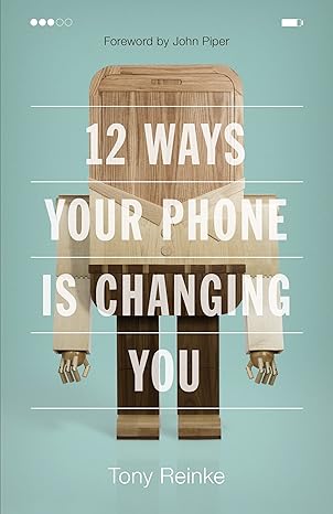12 ways your phone is changing you 1st edition tony reinke ,john piper 1433552434, 978-1433552434