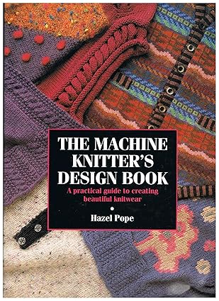 the machine knitters design book a practical guide to creating beautiful knitwear 1st edition hazel pope