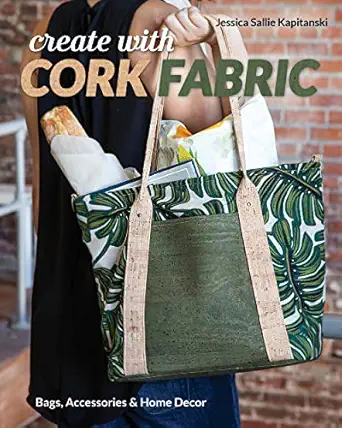 create with cork fabric sew 17 upscale projects bags accessories and home decor 1st edition jessica sallie