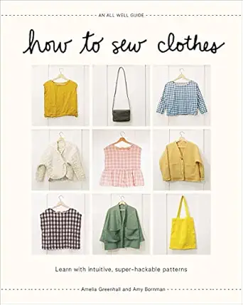 how to sew clothes learn with intuitive super hackable patterns 1st edition amelia greenhall ,amy bornman