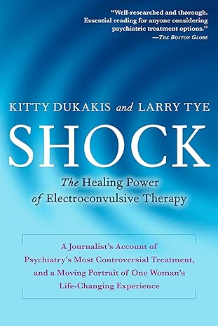 shock the healing power of electroconvulsive therapy 1st edition kitty dukakis ,larry tye 1583332839,