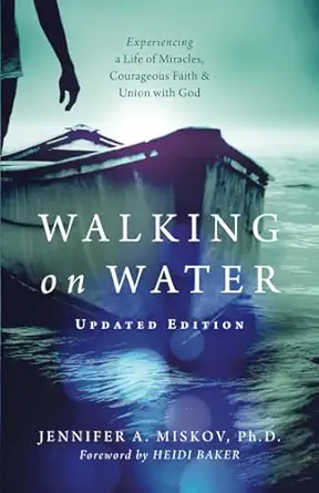 walking on water experiencing a life of miracles courageous faith and union with god 1st edition jennifer a