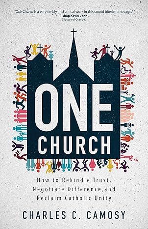 one church how to rekindle trust negotiate difference and reclaim catholic unity 1st edition charles c camosy