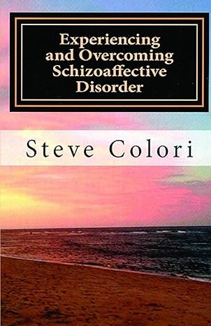 experiencing and overcoming schizoaffective disorder a memoir 1st edition steve colori 1512144363,