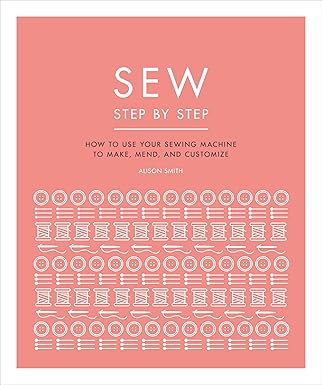 sew step by step how to use your sewing machine to make mend and customize 1st edition dk 1465492135,