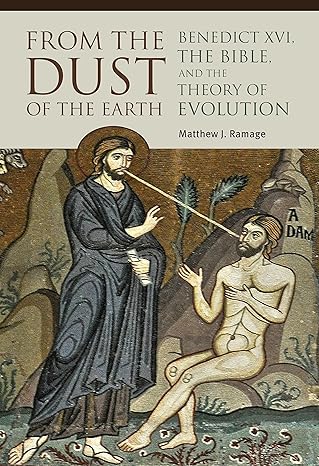 from the dust of the earth benedict xvi the bible and the theory of evolution 1st edition matthew j ramage