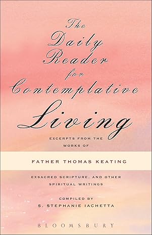 the daily reader for contemplative living excerpts from the works of father thomas keating 1st edition thomas