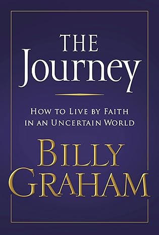 the journey how to live by faith in an uncertain world 1st edition billy graham 0849918324, 978-0849918322