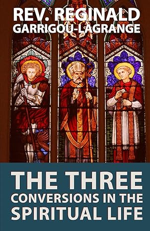 the three conversions in the spiritual life 1st edition reginald garrigou lagrange 1095680404, 978-1095680407