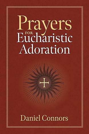prayers for eucharistic adoration 1st edition daniel connors 1627857222, 978-1627857222